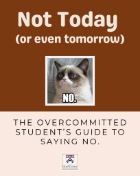 Not today (or even tomorrow): The overcommitted student's guide to saying no.